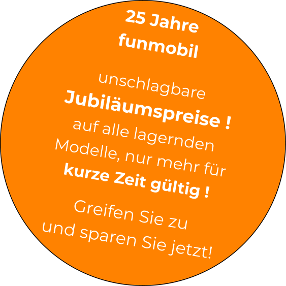 25 Jahre  funmobil  unschlagbare  Jubiläumspreise ! auf alle lagernden Modelle, nur mehr für kurze Zeit gültig !  Greifen Sie zu und sparen Sie jetzt!