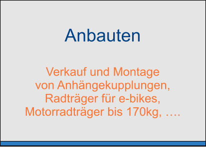 Anbauten  Verkauf und Montage von Anhängekupplungen,  Radträger für e-bikes,  Motorradträger bis 170kg, ….